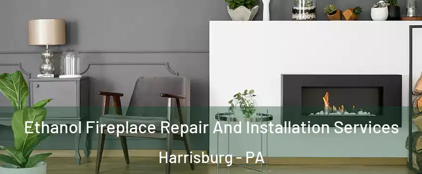  Ethanol Fireplace Repair And Installation Services Harrisburg - PA