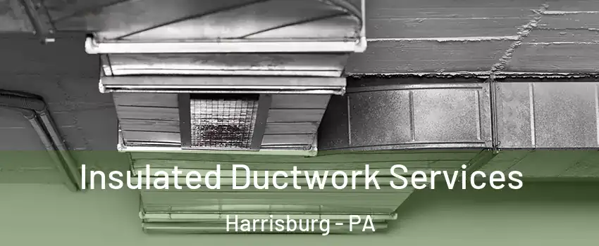  Insulated Ductwork Services Harrisburg - PA