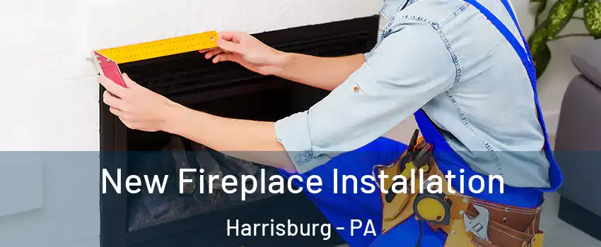  New Fireplace Installation Harrisburg - PA