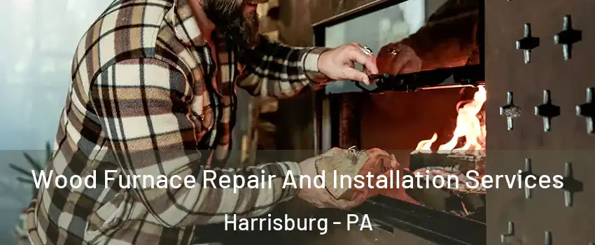  Wood Furnace Repair And Installation Services Harrisburg - PA